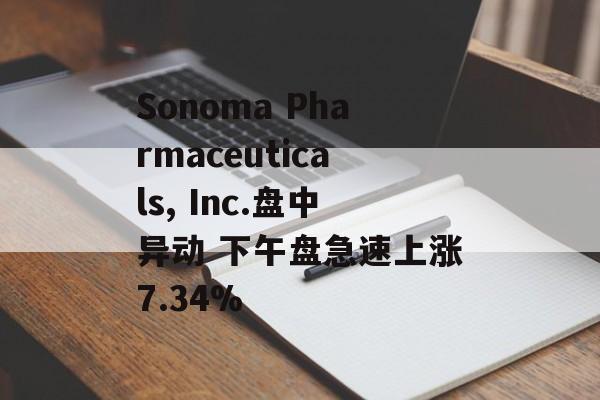 Sonoma Pharmaceuticals, Inc.盘中异动 下午盘急速上涨7.34%
