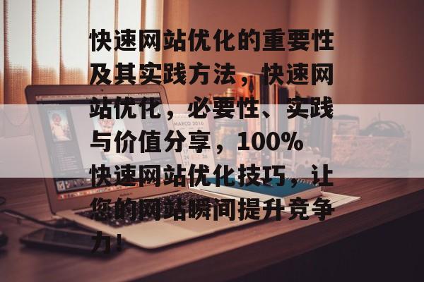 快速网站优化的重要性及其实践方法,快速网站优化,必要性、实践与价值分享,100%快速网站优化技巧,让您的网站瞬间提升竞争力! 快速网站优化的重要性及其实践方法,快速网站优化,必要性、实践与价值分享,100%快速网站优化技巧,让您的网站瞬间提升竞争力!