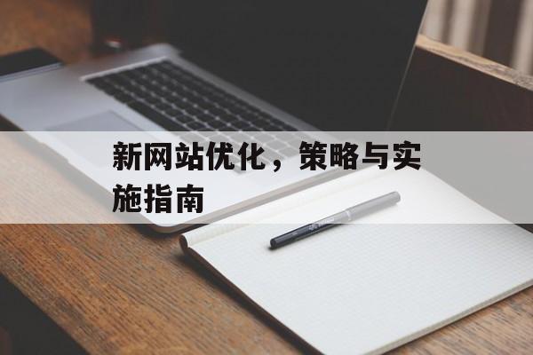 新网站优化,策略与实施指南 新网站优化,策略与实施指南