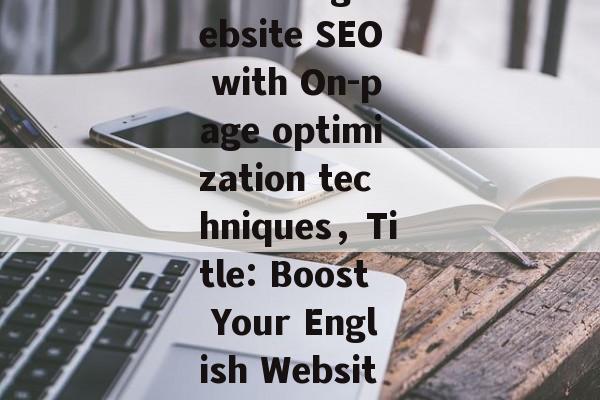 Title: Improving English websites with On-page Optimization,Boosting website SEO with On-page optimization techniques,Title: Boost Your English Websites with On-page Optimization Techniques: A Comprehensive Guide Title: Improving English websites with On-page Optimization,Boosting website SEO with On-page optimization techniques,Title: Boost Your English Websites with On-page Optimization Techniques: A Comprehensive Guide