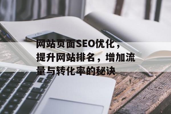 网站页面SEO优化,提升网站排名,增加流量与转化率的秘诀 网站页面SEO优化,提升网站排名,增加流量与转化率的秘诀