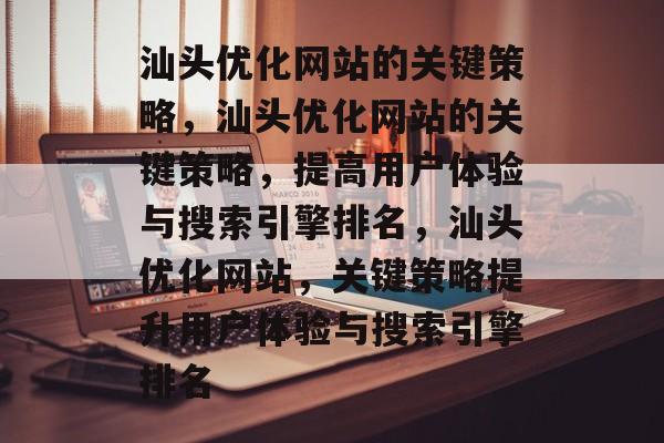 汕头优化网站的关键策略,汕头优化网站的关键策略,提高用户体验与搜索引擎排名,汕头优化网站,关键策略提升用户体验与搜索引擎排名 汕头优化网站的关键策略,汕头优化网站的关键策略,提高用户体验与搜索引擎排名,汕头优化网站,关键策略提升用户体验与搜索引擎排名