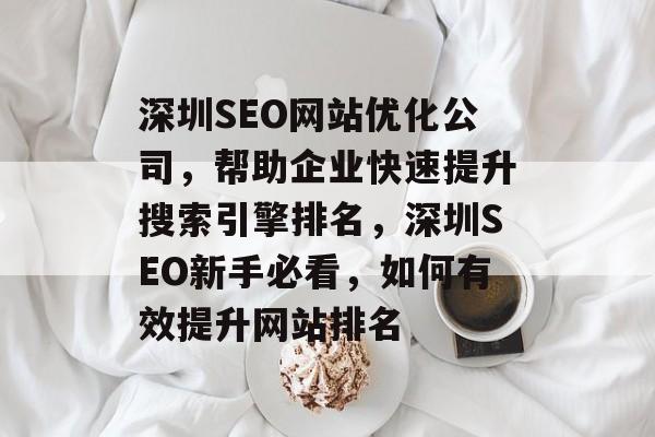 深圳SEO网站优化公司，帮助企业快速提升搜索引擎排名，深圳SEO新手必看，如何有效提升网站排名