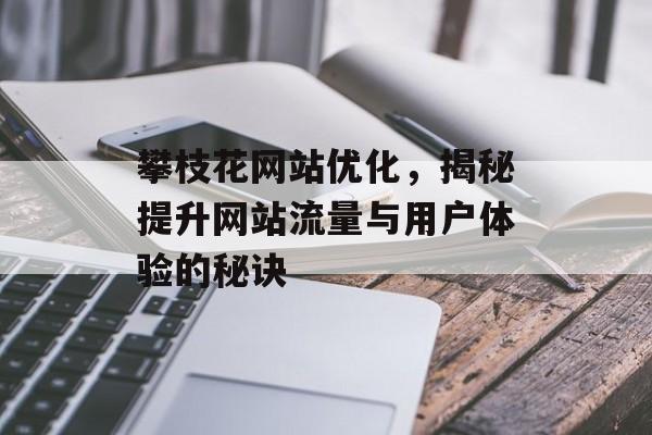 攀枝花网站优化,揭秘提升网站流量与用户体验的秘诀 攀枝花网站优化,揭秘提升网站流量与用户体验的秘诀