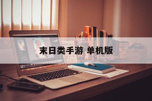 末日类手游 单机版 末日类手游 单机版