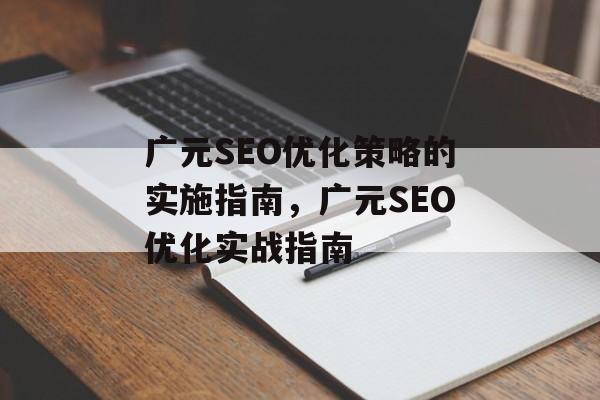 广元SEO优化策略的实施指南,广元SEO优化实战指南 广元SEO优化策略的实施指南,广元SEO优化实战指南