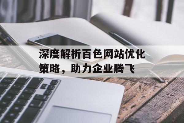 深度解析百色网站优化策略，助力企业腾飞