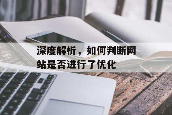 深度解析,如何判断网站是否进行了优化 深度解析,如何判断网站是否进行了优化