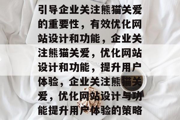 引导企业关注熊猫关爱的重要性，有效优化网站设计和功能，企业关注熊猫关爱，优化网站设计和功能，提升用户体验，企业关注熊猫关爱，优化网站设计与功能提升用户体验的策略