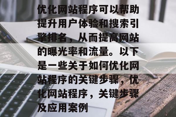 优化网站程序可以帮助提升用户体验和搜索引擎排名,从而提高网站的曝光率和流量。以下是一些关于如何优化网站程序的关键步骤,优化网站程序,关键步骤及应用案例 优化网站程序可以帮助提升用户体验和搜索引擎排名,从而提高网站的曝光率和流量。以下是一些关于如何优化网站程序的关键步骤,优化网站程序,关键步骤及应用案例
