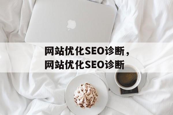 网站优化SEO诊断,网站优化SEO诊断 网站优化SEO诊断,网站优化SEO诊断