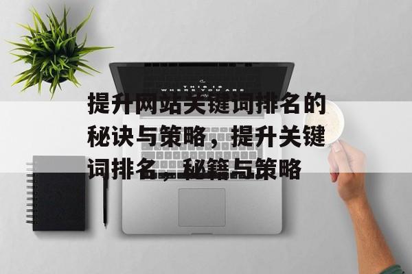 提升网站关键词排名的秘诀与策略，提升关键词排名，秘籍与策略