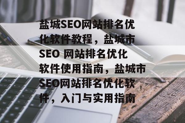 盐城SEO网站排名优化软件教程,盐城市 SEO 网站排名优化软件使用指南,盐城市SEO网站排名优化软件,入门与实用指南 盐城SEO网站排名优化软件教程,盐城市 SEO 网站排名优化软件使用指南,盐城市SEO网站排名优化软件,入门与实用指南