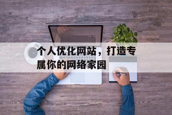 个人优化网站,打造专属你的网络家园 个人优化网站,打造专属你的网络家园