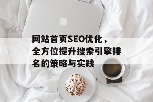 网站首页SEO优化,全方位提升搜索引擎排名的策略与实践 网站首页SEO优化,全方位提升搜索引擎排名的策略与实践