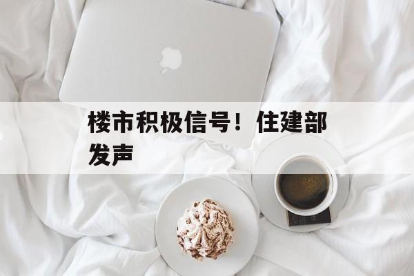 楼市积极信号!住建部发声 楼市积极信号!住建部发声