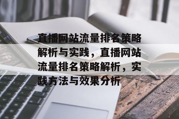 直播网站流量排名策略解析与实践,直播网站流量排名策略解析,实践方法与效果分析 直播网站流量排名策略解析与实践,直播网站流量排名策略解析,实践方法与效果分析