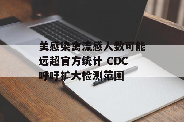 美感染禽流感人数可能远超官方统计 CDC呼吁扩大检测范围 美感染禽流感人数可能远超官方统计 CDC呼吁扩大检测范围