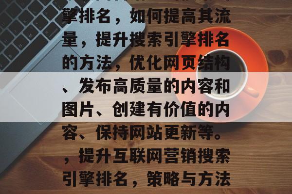 互联网营销中的搜索引擎排名,如何提高其流量,提升搜索引擎排名的方法,优化网页结构、发布高质量的内容和图片、创建有价值的内容、保持网站更新等。,提升互联网营销搜索引擎排名,策略与方法指南 互联网营销中的搜索引擎排名,如何提高其流量,提升搜索引擎排名的方法,优化网页结构、发布高质量的内容和图片、创建有价值的内容、保持网站更新等。,提升互联网营销搜索引擎排名,策略与方法指南