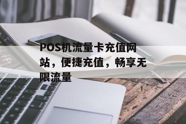 POS机流量卡充值网站,便捷充值,畅享无限流量 POS机流量卡充值网站,便捷充值,畅享无限流量