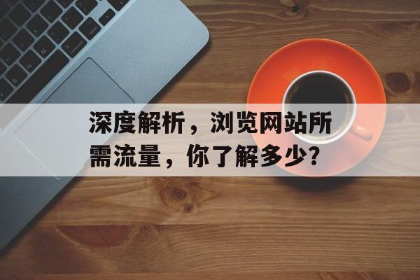 深度解析，浏览网站所需流量，你了解多少？