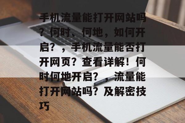 手机流量能打开网站吗?何时、何地,如何开启?,手机流量能否打开网页?查看详解!何时何地开启?,流量能打开网站吗?及解密技巧 手机流量能打开网站吗?何时、何地,如何开启?,手机流量能否打开网页?查看详解!何时何地开启?,流量能打开网站吗?及解密技巧