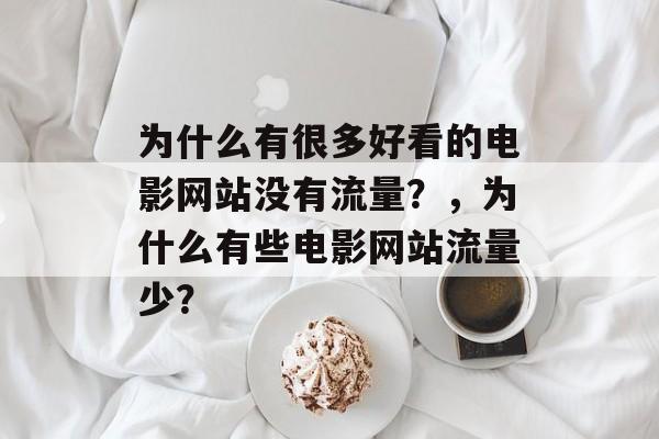 为什么有很多好看的电影网站没有流量？，为什么有些电影网站流量少？