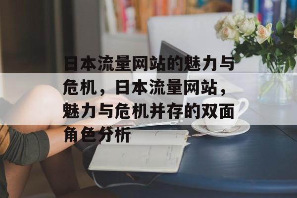 日本流量网站的魅力与危机，日本流量网站，魅力与危机并存的双面角色分析