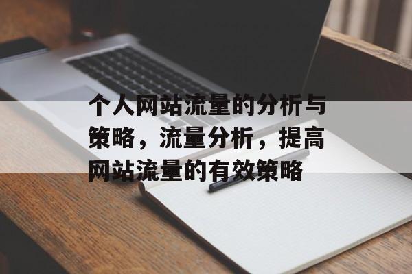 个人网站流量的分析与策略,流量分析,提高网站流量的有效策略 个人网站流量的分析与策略,流量分析,提高网站流量的有效策略