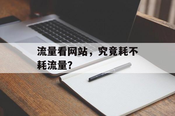 流量看网站,究竟耗不耗流量? 流量看网站,究竟耗不耗流量?