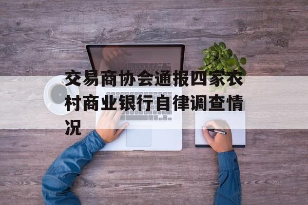 交易商协会通报四家农村商业银行自律调查情况