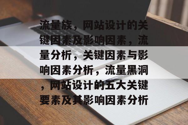 流量族,网站设计的关键因素及影响因素,流量分析,关键因素与影响因素分析,流量黑洞,网站设计的五大关键要素及其影响因素分析 流量族,网站设计的关键因素及影响因素,流量分析,关键因素与影响因素分析,流量黑洞,网站设计的五大关键要素及其影响因素分析