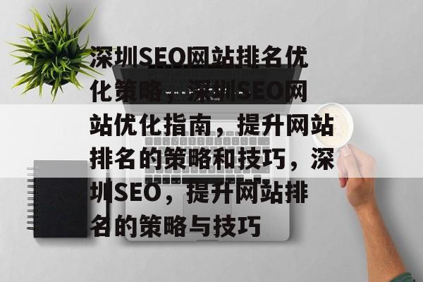 深圳SEO网站排名优化策略,深圳SEO网站优化指南,提升网站排名的策略和技巧,深圳SEO,提升网站排名的策略与技巧 深圳SEO网站排名优化策略,深圳SEO网站优化指南,提升网站排名的策略和技巧,深圳SEO,提升网站排名的策略与技巧