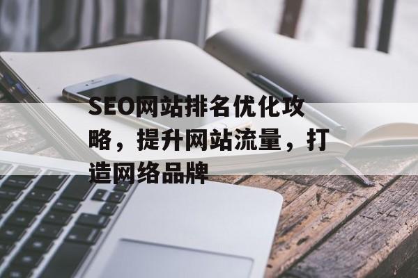 SEO网站排名优化攻略,提升网站流量,打造网络品牌 SEO网站排名优化攻略,提升网站流量,打造网络品牌