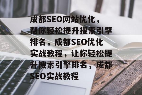 成都SEO网站优化,帮你轻松提升搜索引擎排名,成都SEO优化实战教程,让你轻松提升搜索引擎排名,成都SEO实战教程 成都SEO网站优化,帮你轻松提升搜索引擎排名,成都SEO优化实战教程,让你轻松提升搜索引擎排名,成都SEO实战教程