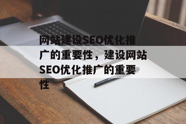 网站建设SEO优化推广的重要性,建设网站SEO优化推广的重要性 网站建设SEO优化推广的重要性,建设网站SEO优化推广的重要性