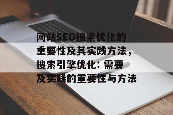 网站SEO搜索优化的重要性及其实践方法,搜索引擎优化: 需要及实践的重要性与方法 网站SEO搜索优化的重要性及其实践方法,搜索引擎优化: 需要及实践的重要性与方法