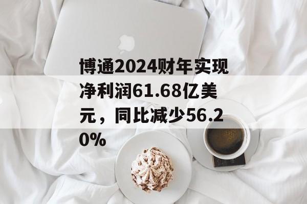 博通2024财年实现净利润61.68亿美元,同比减少56.20% 博通2024财年实现净利润61.68亿美元,同比减少56.20%