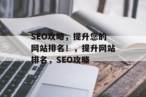 SEO攻略,提升您的网站排名!,提升网站排名,SEO攻略 SEO攻略,提升您的网站排名!,提升网站排名,SEO攻略