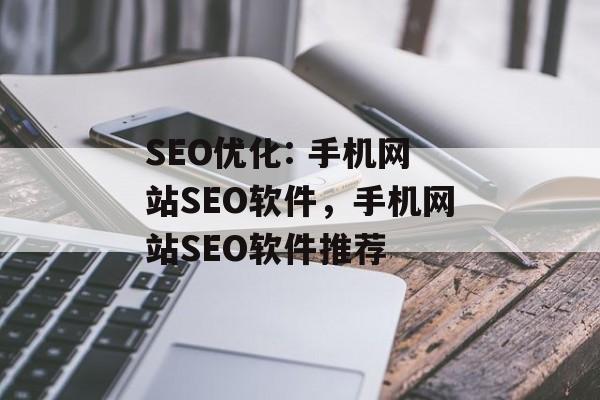 SEO优化: 手机网站SEO软件,手机网站SEO软件推荐 SEO优化: 手机网站SEO软件,手机网站SEO软件推荐