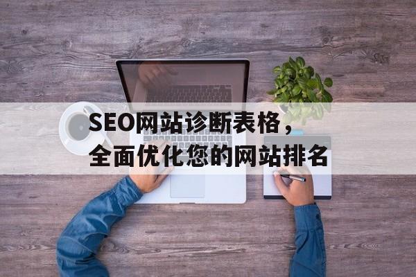 SEO网站诊断表格,全面优化您的网站排名 SEO网站诊断表格,全面优化您的网站排名