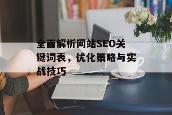 全面解析网站SEO关键词表,优化策略与实战技巧 全面解析网站SEO关键词表,优化策略与实战技巧