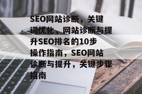 SEO网站诊断，关键词优化，网站诊断与提升SEO排名的10步操作指南，SEO网站诊断与提升，关键步骤指南