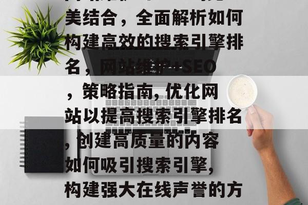 网站维护与SEO的完美结合,全面解析如何构建高效的搜索引擎排名,网站维护+SEO,策略指南, 优化网站以提高搜索引擎排名, 创建高质量的内容如何吸引搜索引擎, 构建强大在线声誉的方法 网站维护与SEO的完美结合,全面解析如何构建高效的搜索引擎排名,网站维护+SEO,策略指南, 优化网站以提高搜索引擎排名, 创建高质量的内容如何吸引搜索引擎, 构建强大在线声誉的方法