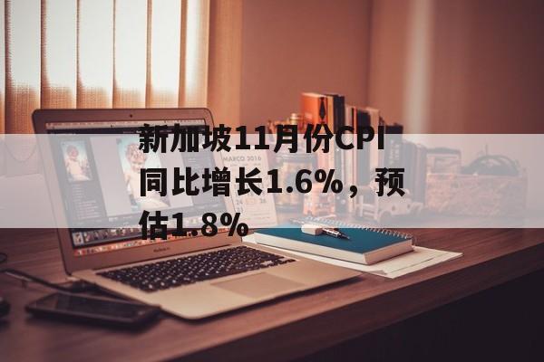 新加坡11月份CPI同比增长1.6%,预估1.8% 新加坡11月份CPI同比增长1.6%,预估1.8%