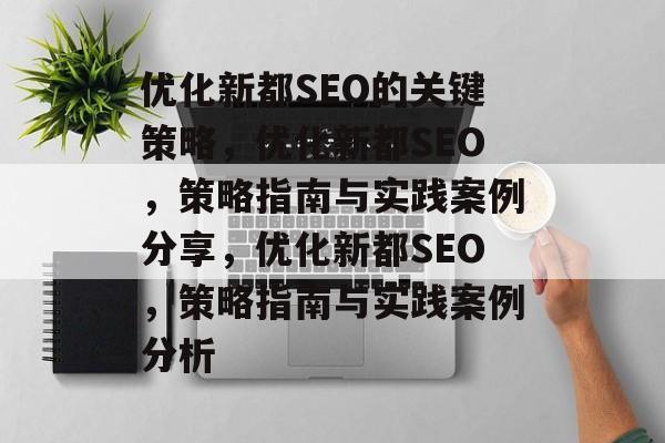 优化新都SEO的关键策略,优化新都SEO,策略指南与实践案例分享,优化新都SEO,策略指南与实践案例分析 优化新都SEO的关键策略,优化新都SEO,策略指南与实践案例分享,优化新都SEO,策略指南与实践案例分析