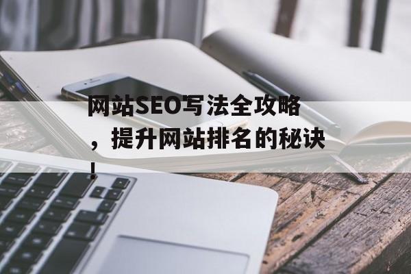 网站SEO写法全攻略,提升网站排名的秘诀! 网站SEO写法全攻略,提升网站排名的秘诀!