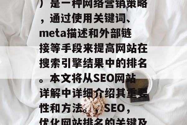 SEO（搜索引擎优化）是一种网络营销策略，通过使用关键词、 meta描述和外部链接等手段来提高网站在搜索引擎结果中的排名。本文将从SEO网站详解中详细介绍其重要性和方法。，SEO，优化网站排名的关键及方法
