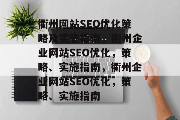 衢州网站SEO优化策略及实施指南,衢州企业网站SEO优化,策略、实施指南,衢州企业网站SEO优化,策略、实施指南 衢州网站SEO优化策略及实施指南,衢州企业网站SEO优化,策略、实施指南,衢州企业网站SEO优化,策略、实施指南