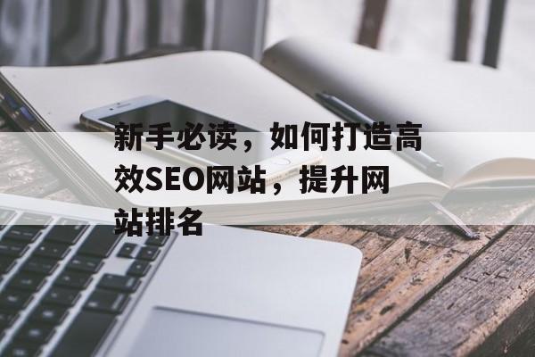 新手必读,如何打造高效SEO网站,提升网站排名 新手必读,如何打造高效SEO网站,提升网站排名